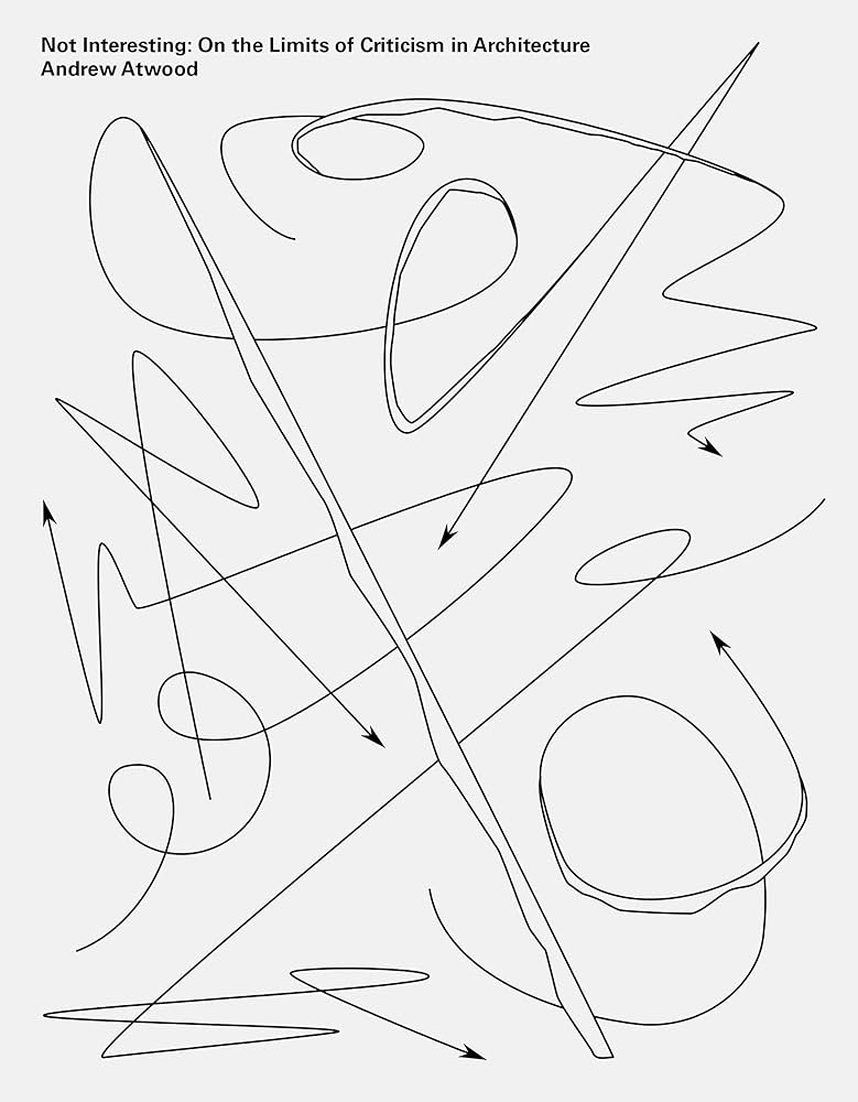 Not Interesting: On the Limits of Criticism in Architecture cover